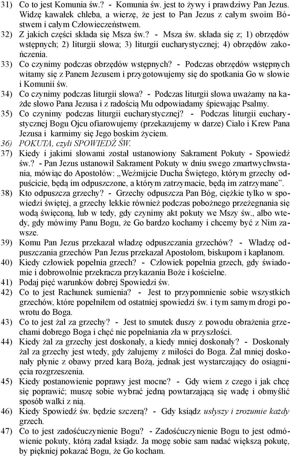 33) Co czynimy podczas obrzędów wstępnych? - Podczas obrzędów wstępnych witamy się z Panem Jezusem i przygotowujemy się do spotkania Go w słowie i Komunii św. 34) Co czynimy podczas liturgii słowa?