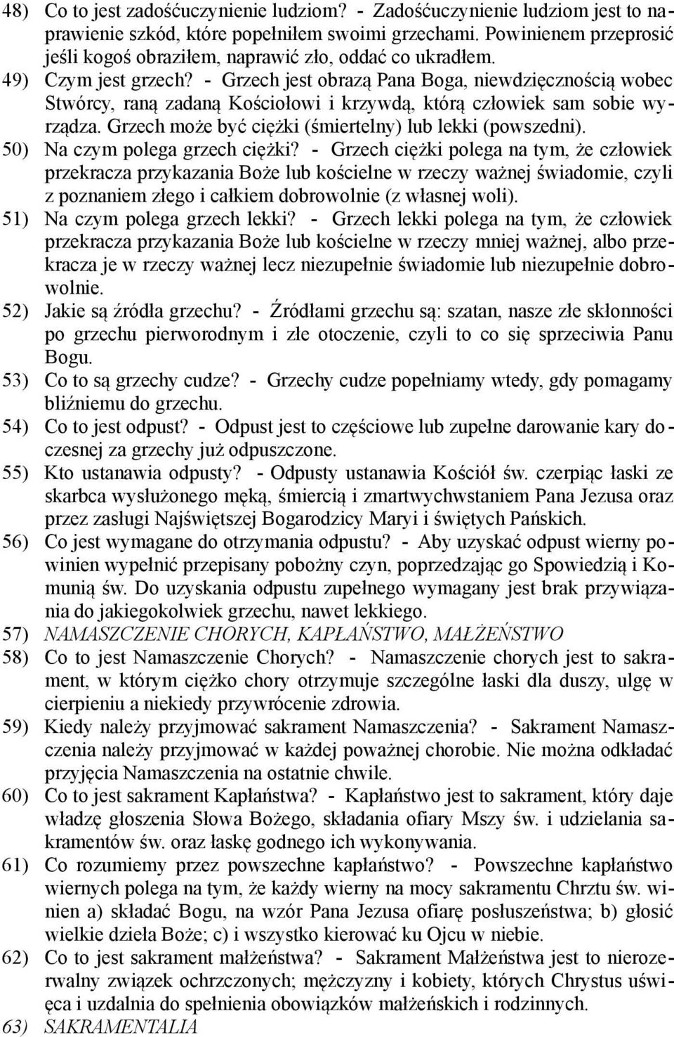 - Grzech jest obrazą Pana Boga, niewdzięcznością wobec Stwórcy, raną zadaną Kościołowi i krzywdą, którą człowiek sam sobie wyrządza. Grzech może być ciężki (śmiertelny) lub lekki (powszedni).