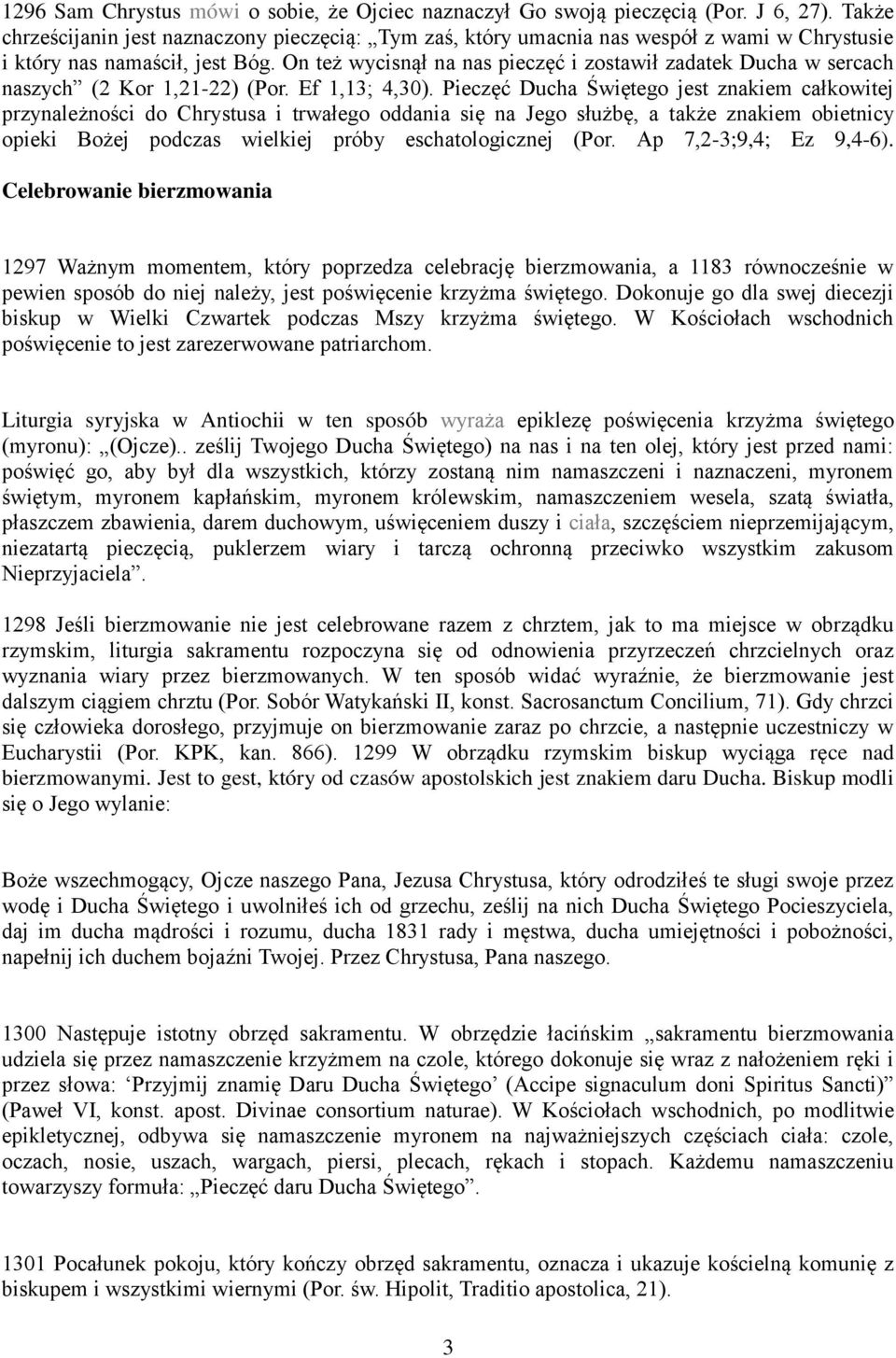 On też wycisnął na nas pieczęć i zostawił zadatek Ducha w sercach naszych (2 Kor 1,21-22) (Por. Ef 1,13; 4,30).