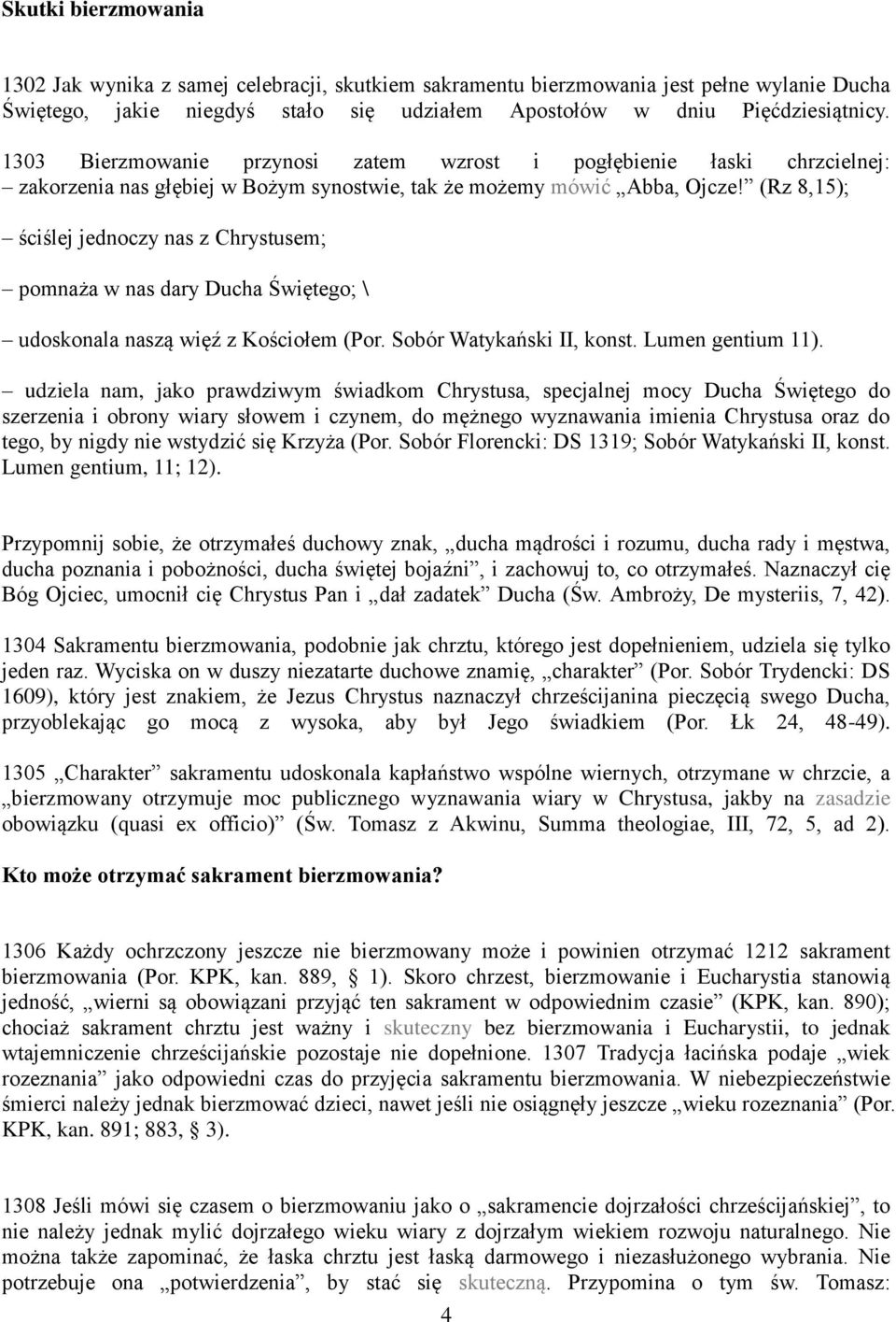 (Rz 8,15); ściślej jednoczy nas z Chrystusem; pomnaża w nas dary Ducha Świętego; \ udoskonala naszą więź z Kościołem (Por. Sobór Watykański II, konst. Lumen gentium 11).