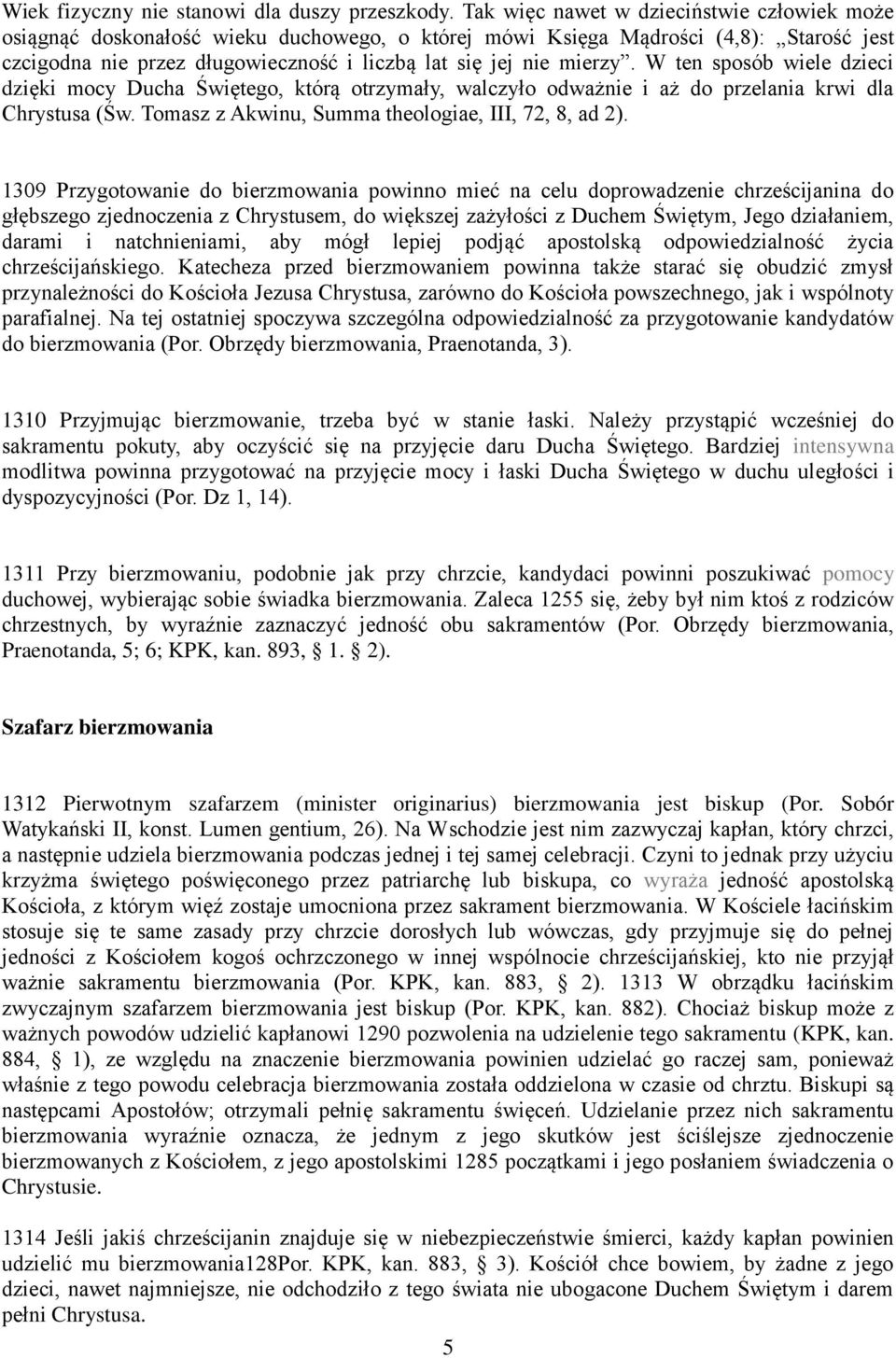 W ten sposób wiele dzieci dzięki mocy Ducha Świętego, którą otrzymały, walczyło odważnie i aż do przelania krwi dla Chrystusa (Św. Tomasz z Akwinu, Summa theologiae, III, 72, 8, ad 2).