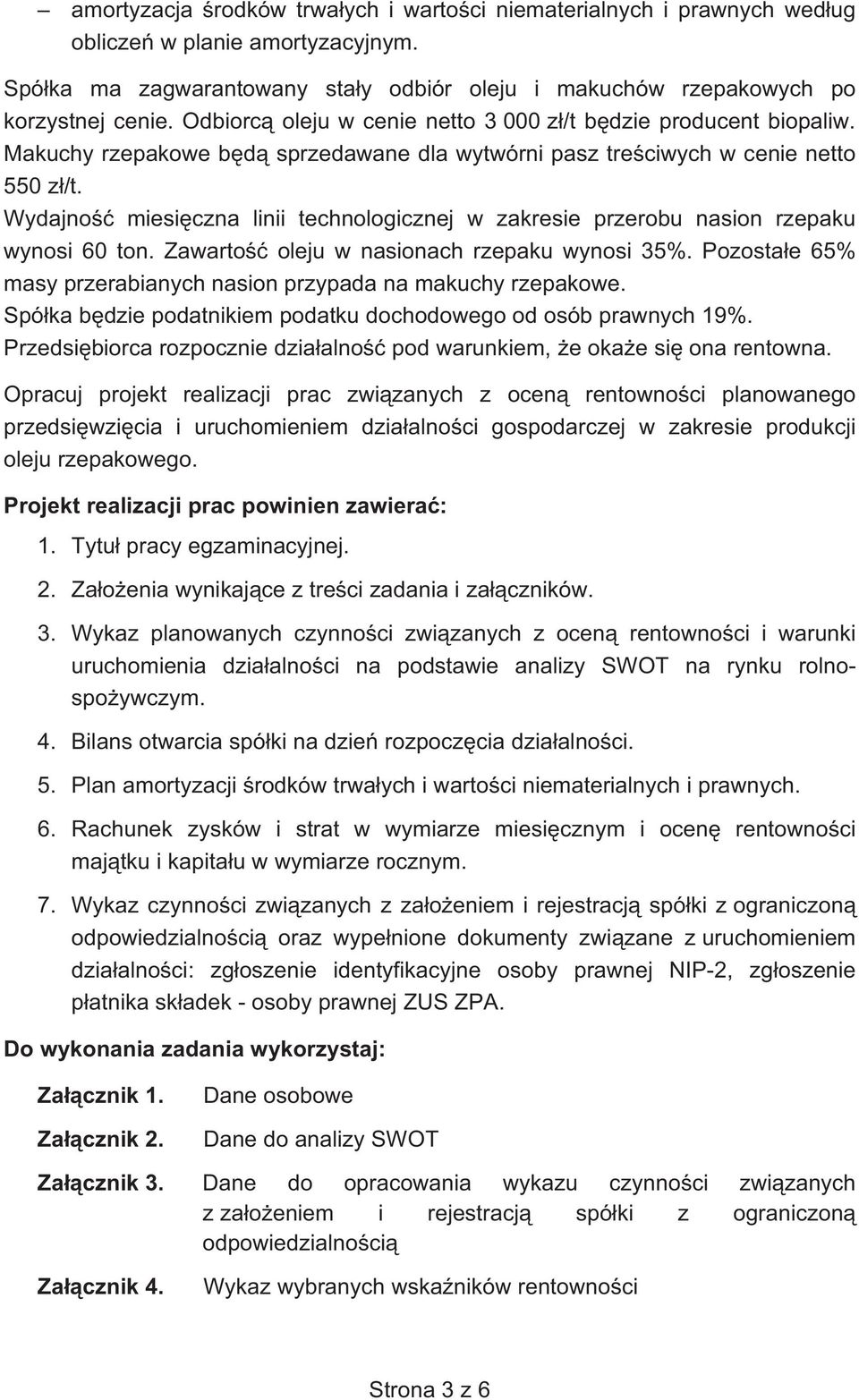 Wydajno miesi czna linii technologicznej w zakresie przerobu nasion rzepaku wynosi 60 ton. Zawarto oleju w nasionach rzepaku wynosi 35%.