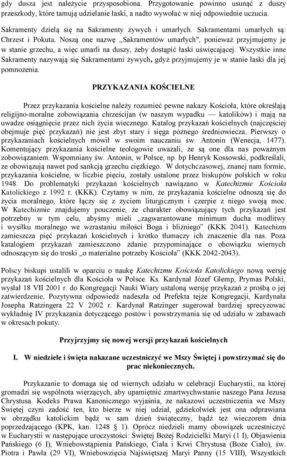 Noszą one nazwę,,sakramentów umarłych", ponieważ przyjmujemy je w stanie grzechu, a więc umarli na duszy, żeby dostąpić łaski uświęcającej.