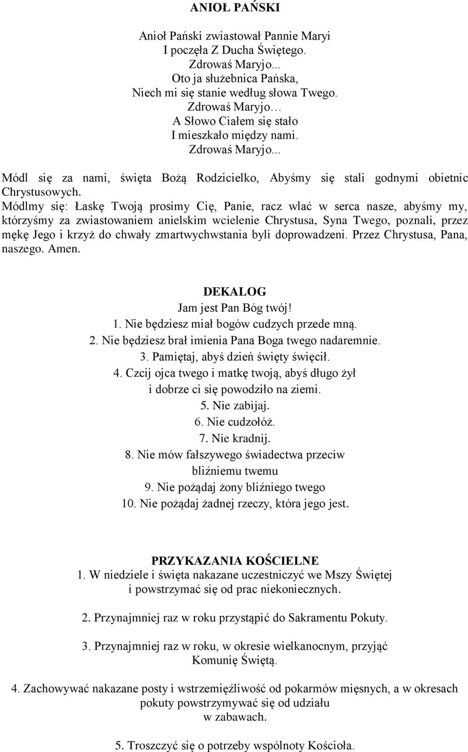 Módlmy się: Łaskę Twoją prosimy Cię, Panie, racz wlać w serca nasze, abyśmy my, którzyśmy za zwiastowaniem anielskim wcielenie Chrystusa, Syna Twego, poznali, przez mękę Jego i krzyż do chwały