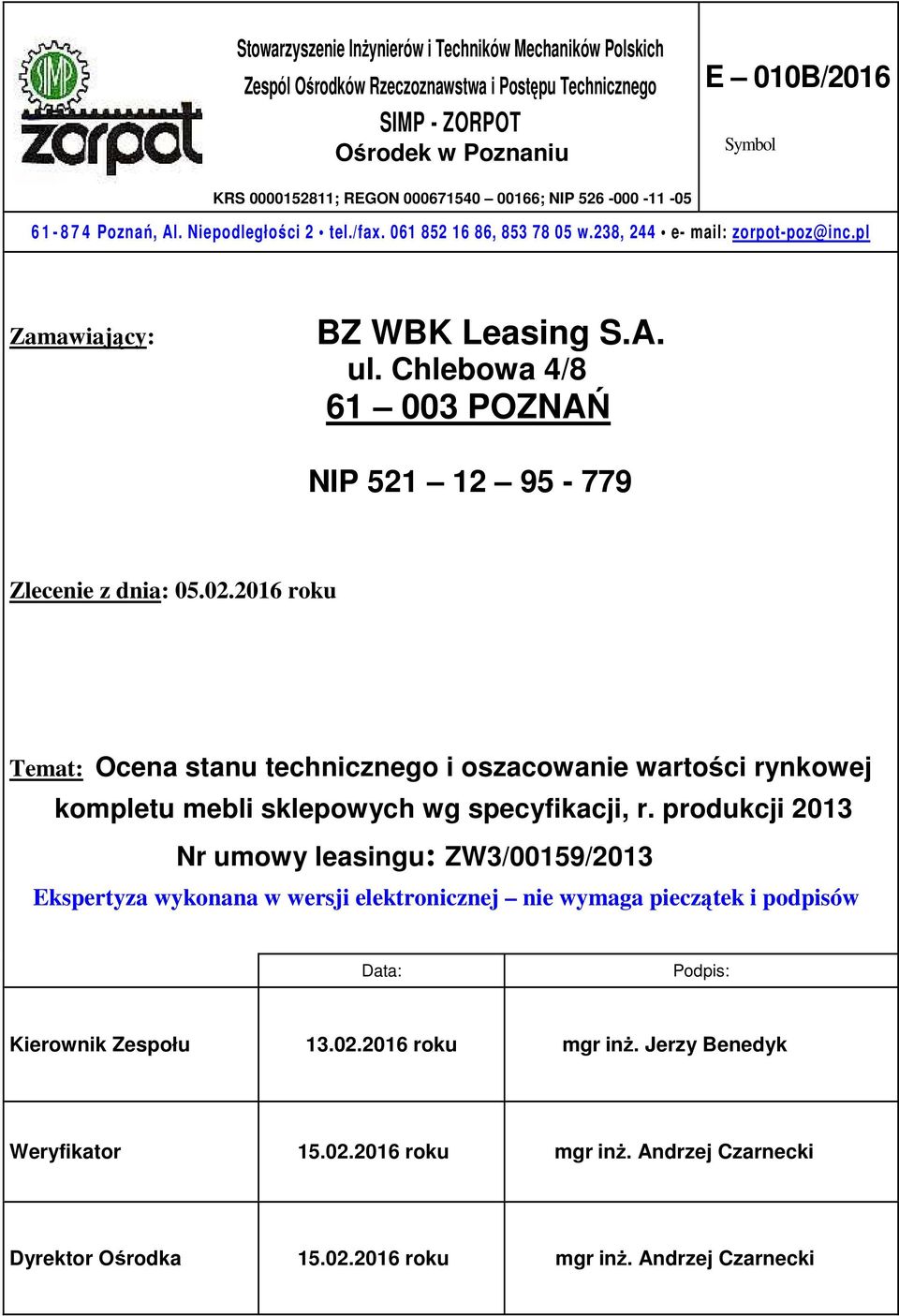 Chlebowa 4/8 61 003 POZNAŃ NIP 521 12 95-779 Zlecenie z dnia: 05.02.2016 roku Temat: Ocena stanu technicznego i oszacowanie wartości rynkowej kompletu mebli sklepowych wg specyfikacji, r.