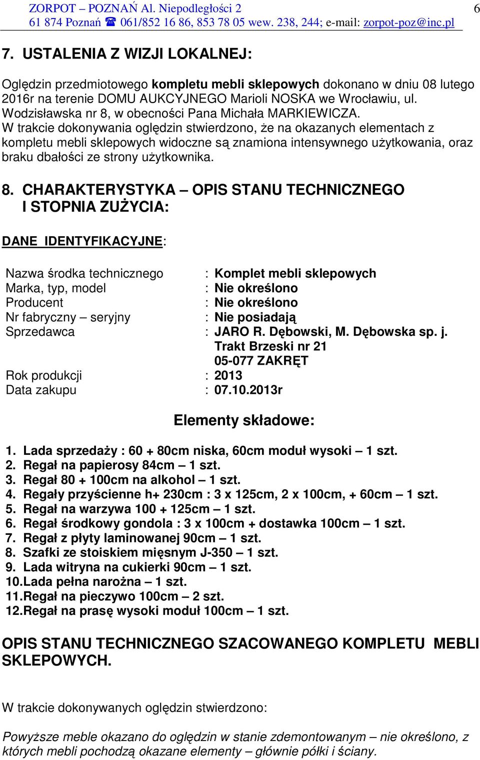 W trakcie dokonywania oględzin stwierdzono, Ŝe na okazanych elementach z kompletu mebli sklepowych widoczne są znamiona intensywnego uŝytkowania, oraz braku dbałości ze strony uŝytkownika. 8.