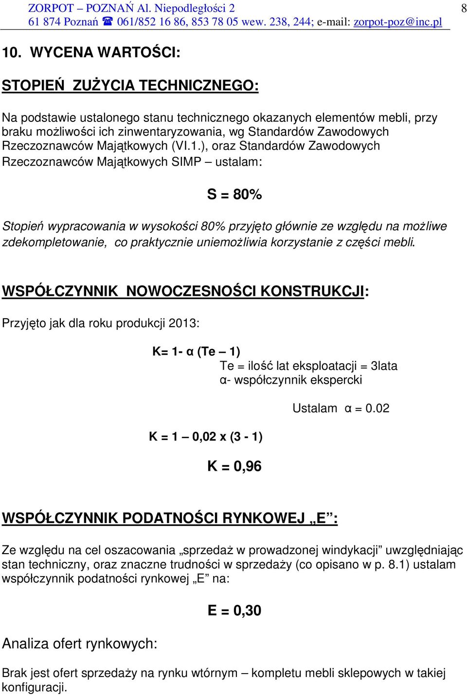 ), oraz Standardów Zawodowych Rzeczoznawców Majątkowych SIMP ustalam: S = 80% Stopień wypracowania w wysokości 80% przyjęto głównie ze względu na moŝliwe zdekompletowanie, co praktycznie uniemoŝliwia