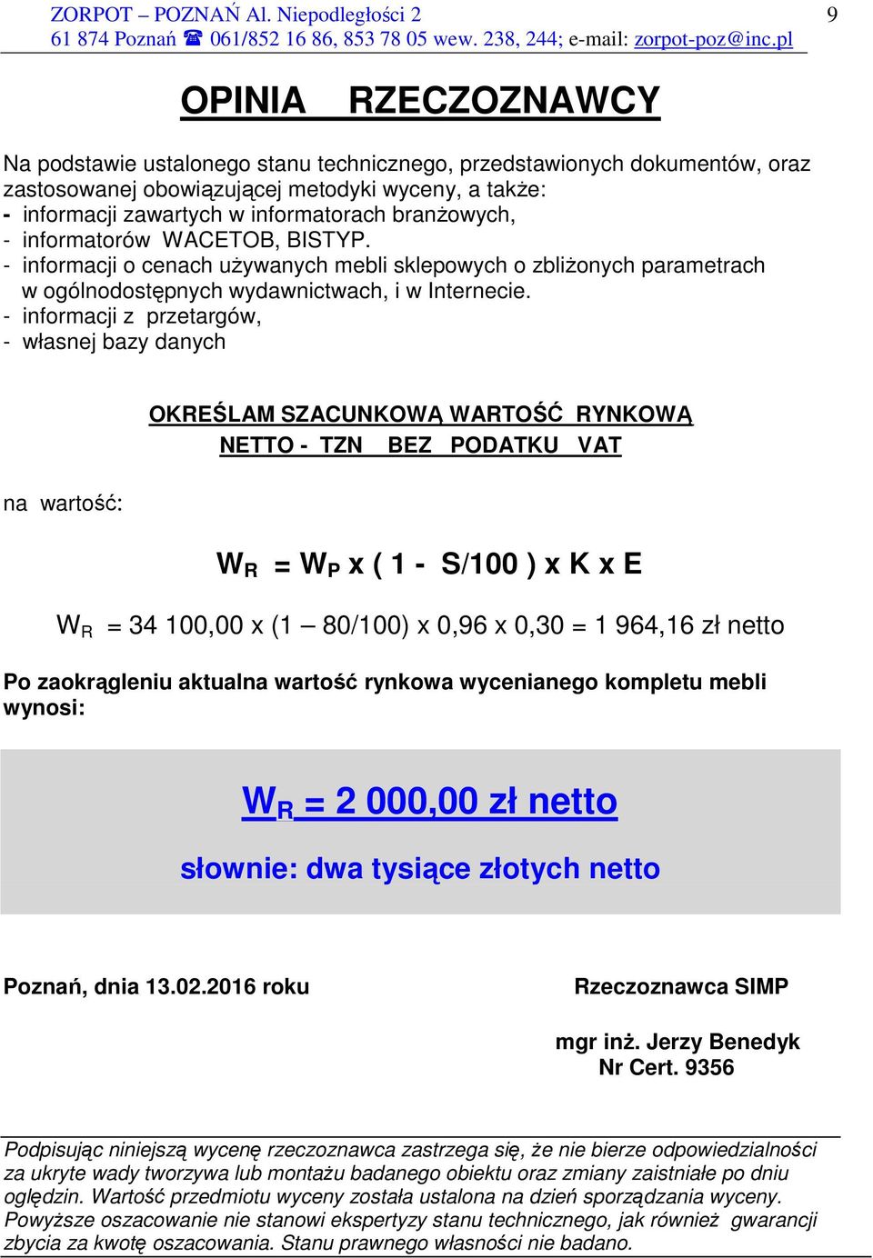 - informacji z przetargów, - własnej bazy danych na wartość: OKREŚLAM SZACUNKOWĄ WARTOŚĆ RYNKOWĄ NETTO - TZN BEZ PODATKU VAT W R = W P x ( 1 - S/100 ) x K x E W R = 34 100,00 x (1 80/100) x 0,96 x