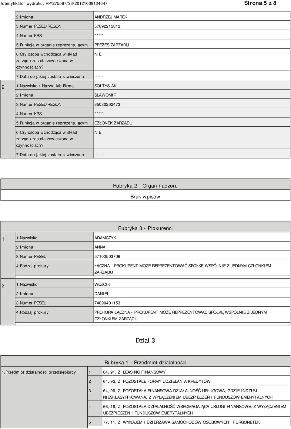 Funkcja w organie reprezentującym 6.Czy osoba wchodząca w skład zarządu została zawieszona w czynnościach? CZŁONEK ZARZĄDU NIE 7.Data do jakiej została zawieszona ------ Rubryka 2 - Organ nadzoru 1 1.