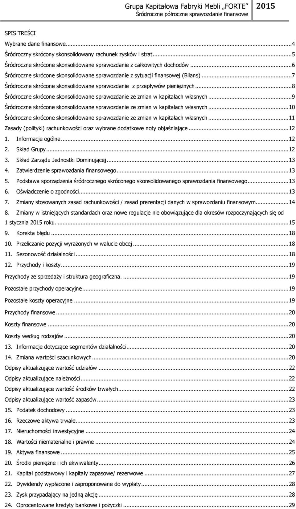 .. 8 Śródroczne skrócone skonsolidowane sprawozdanie ze zmian w kapitałach własnych... 9 Śródroczne skrócone skonsolidowane sprawozdanie ze zmian w kapitałach własnych.