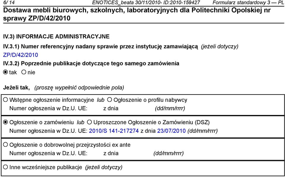 Numer ogłoszenia w Dz.U. UE: z dnia (dd/mm/rrrr) Ogłoszenie o zamówieniu lub Uproszczone Ogłoszenie o Zamówieniu (DSZ) Numer ogłoszenia w Dz.U. UE: 2010/S 141-217274 z dnia 23/07/2010 (dd/mm/rrrr) Ogłoszenie o dobrowolnej przejrzystości ex ante Numer ogłoszenia w Dz.