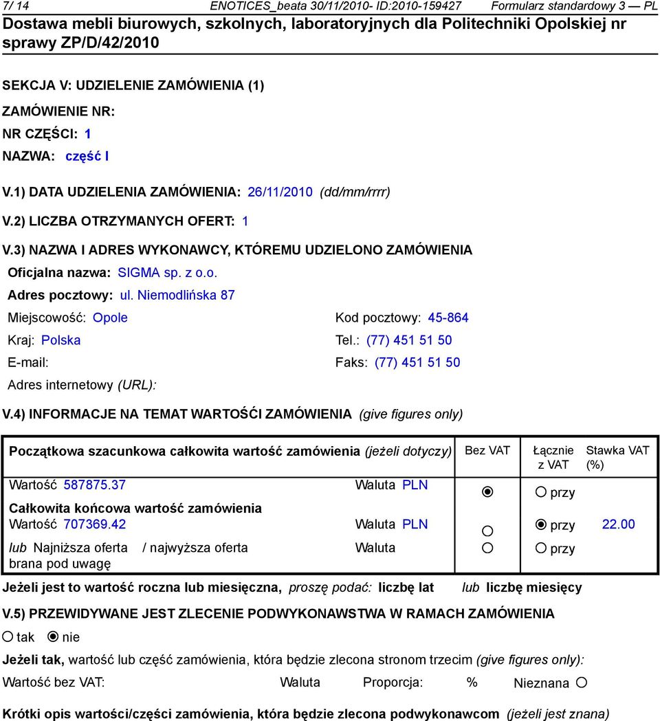 Niemodlińska 87 Miejscowość: Opole Kod pocztowy: 45-864 Kraj: Polska Tel.: (77) 451 51 50 E-mail: Faks: (77) 451 51 50 Adres internetowy (URL): V.