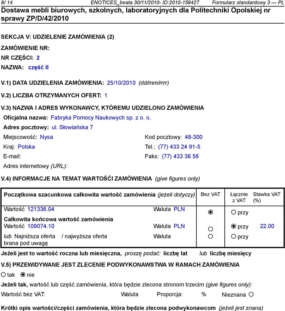 o. Adres pocztowy: ul. Słowiańska 7 Miejscowość: Nysa Kod pocztowy: 48-300 Kraj: Polska Tel.: (77) 433 24 91-5 E-mail: Faks: (77) 433 36 56 Adres internetowy (URL): V.