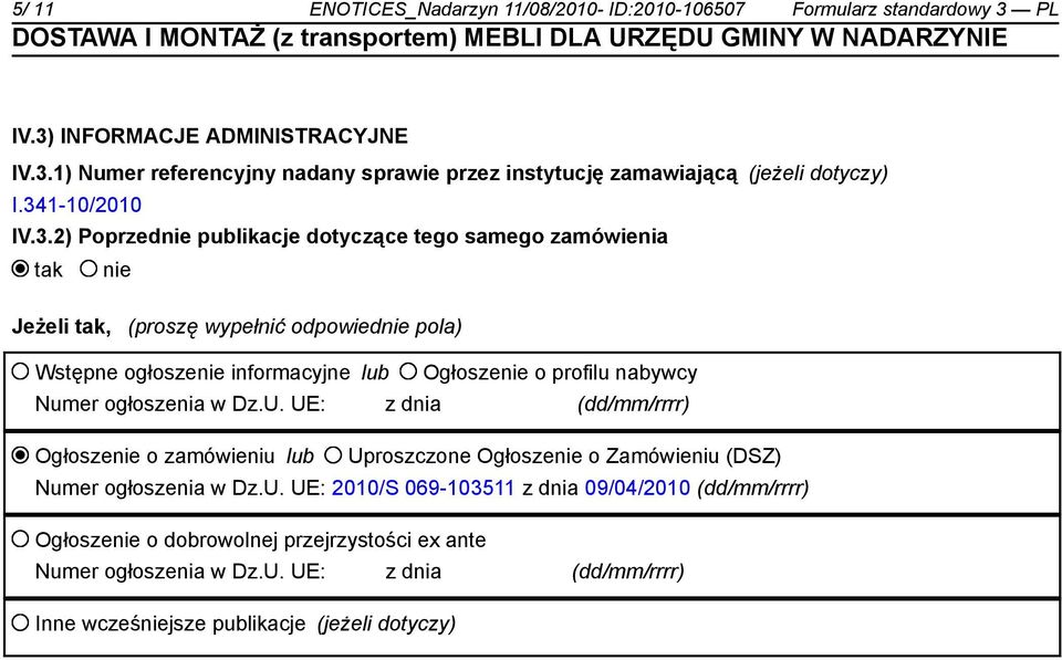 profilu nabywcy Numer ogłoszenia w Dz.U. UE: z dnia (dd/mm/rrrr) Ogłoszenie o zamówieniu lub Uproszczone Ogłoszenie o Zamówieniu (DSZ) Numer ogłoszenia w Dz.U. UE: 2010/S 069-103511 z dnia 09/04/2010 (dd/mm/rrrr) Ogłoszenie o dobrowolnej przejrzystości ex ante Numer ogłoszenia w Dz.