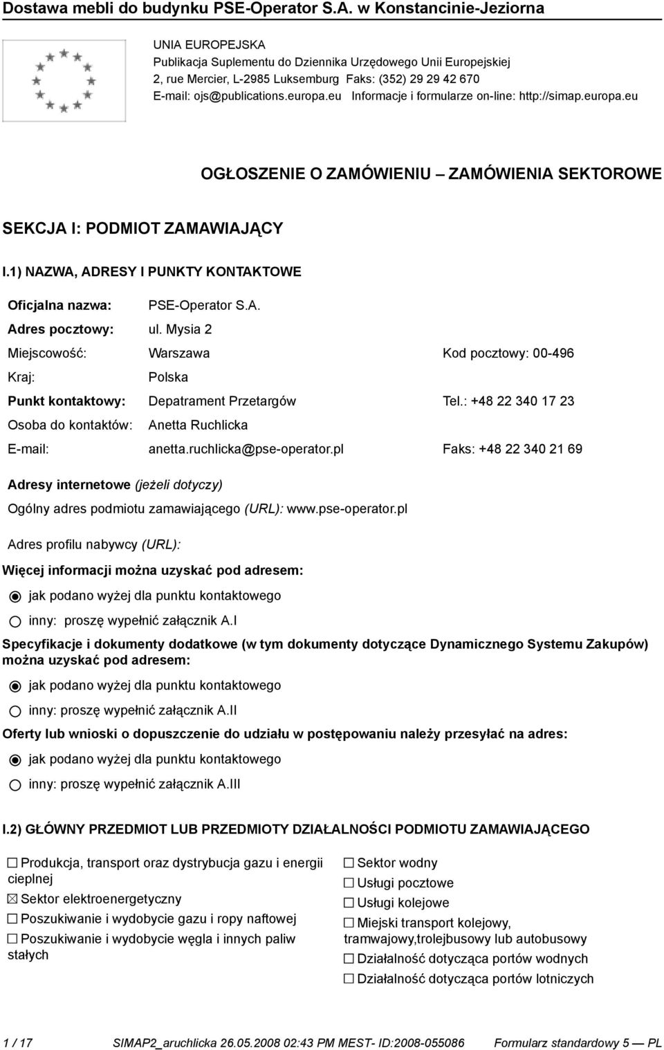 1) NAZWA, ADRESY I PUNKTY KONTAKTOWE Oficjalna nazwa: PSE-Operator S.A. Adres pocztowy: ul. Mysia 2 Miejscowość: Warszawa Kod pocztowy: 00-496 Kraj: Polska Punkt kontowy: Depatrament Przetargów Tel.