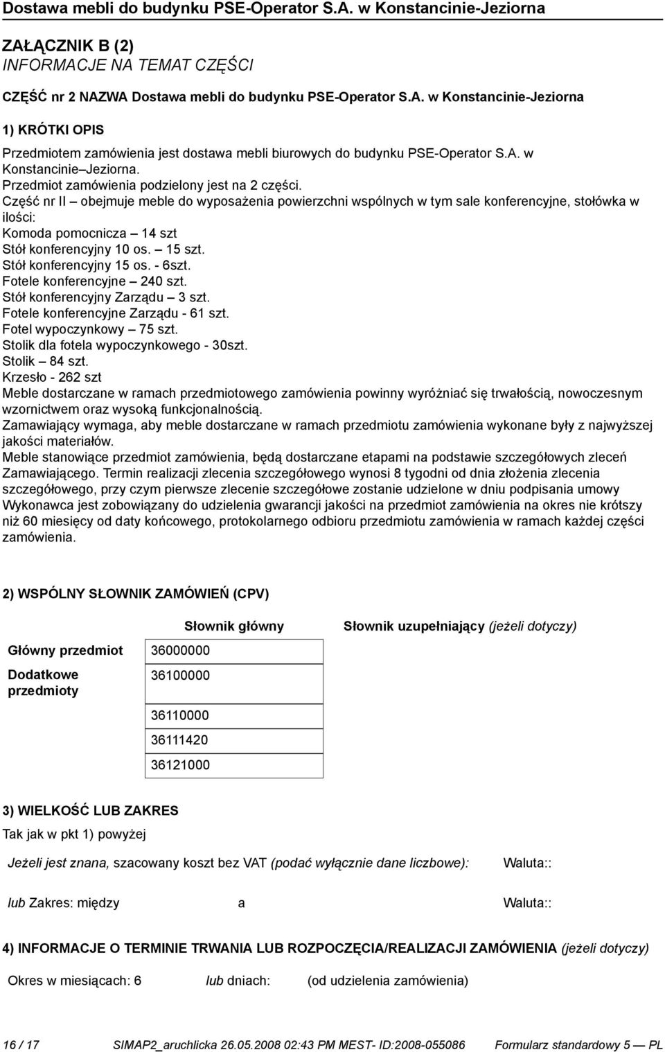 Część nr II obejmuje meble do wyposażenia powierzchni wspólnych w tym sale konferencyjne, stołówka w ilości: Komoda pomocnicza 14 szt Stół konferencyjny 10 os. 15 szt. Stół konferencyjny 15 os.