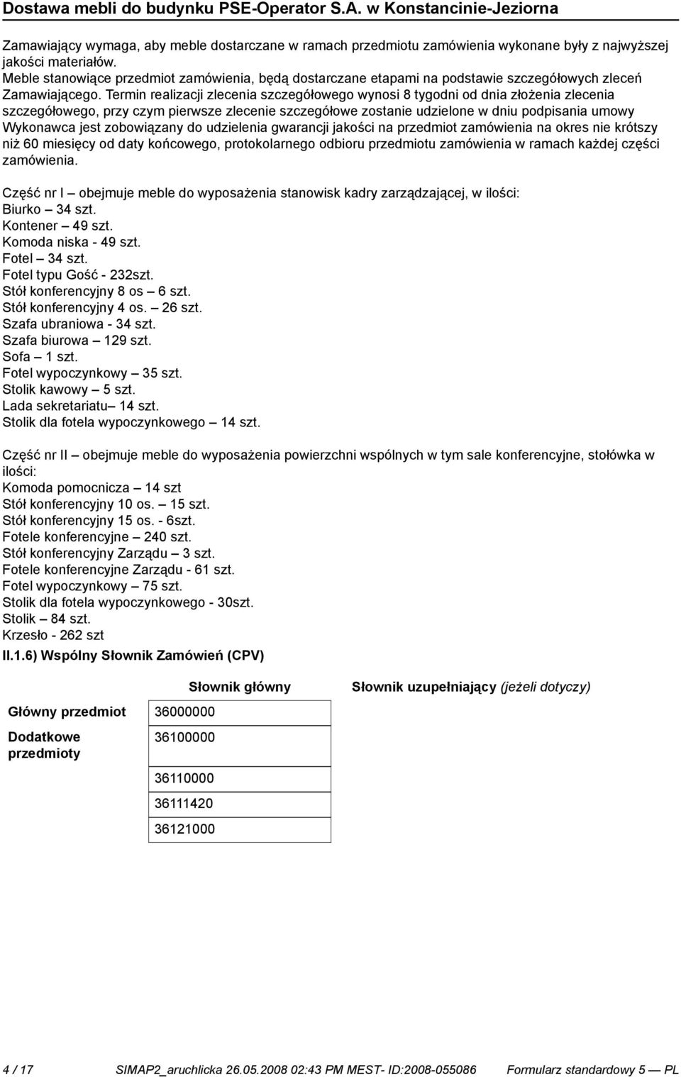 Termin realizacji zlecenia szczegółowego wynosi 8 tygodni od dnia złożenia zlecenia szczegółowego, przy czym pierwsze zlece szczegółowe zosta udzielone w dniu podpisania umowy Wykonawca jest