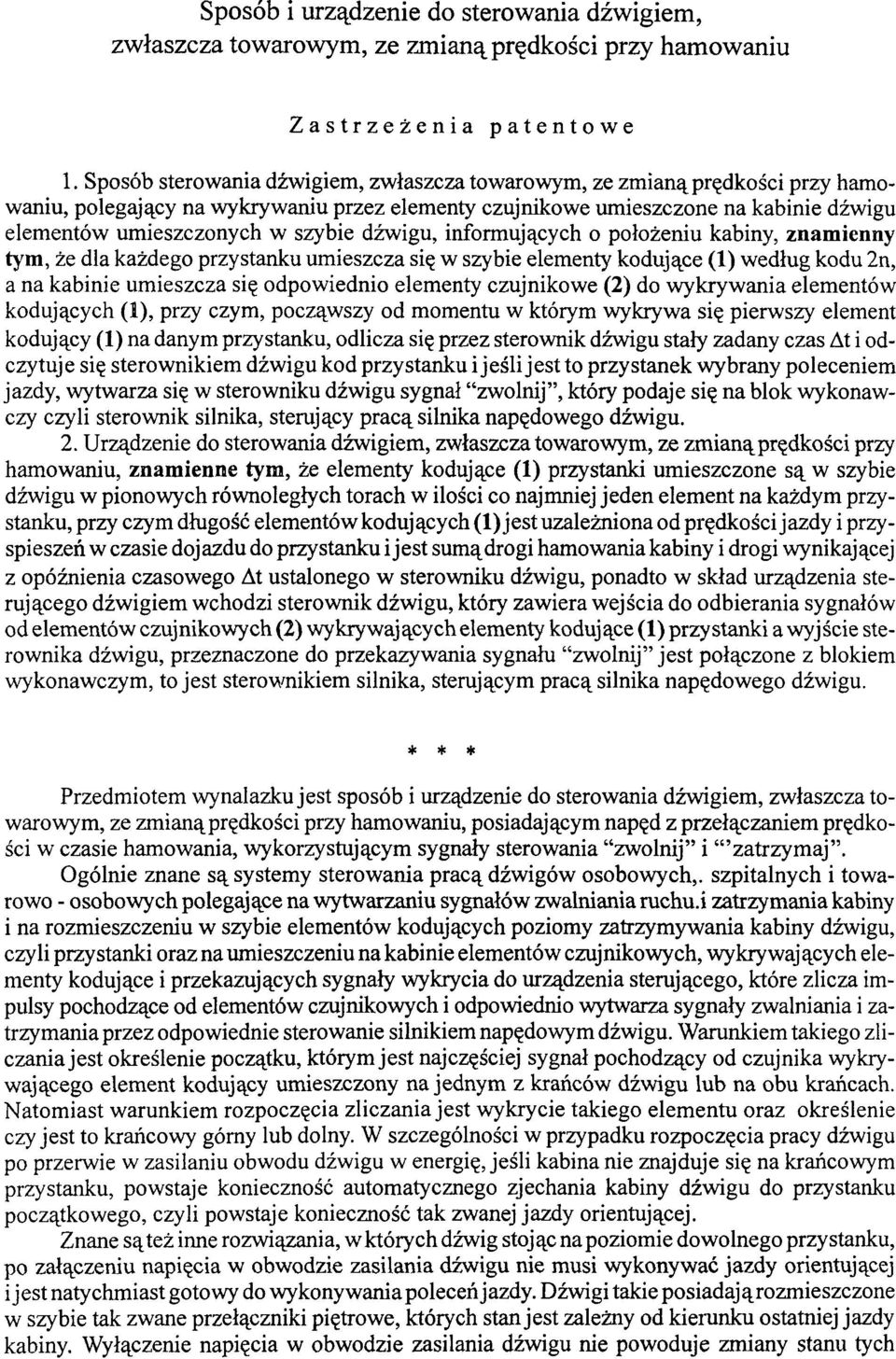 dźwigu, informujących o położeniu kabiny, znamienny tym, że dla każdego przystanku umieszcza się w szybie elementy kodujące (1) według kodu 2n, a na kabinie umieszcza się odpowiednio elementy