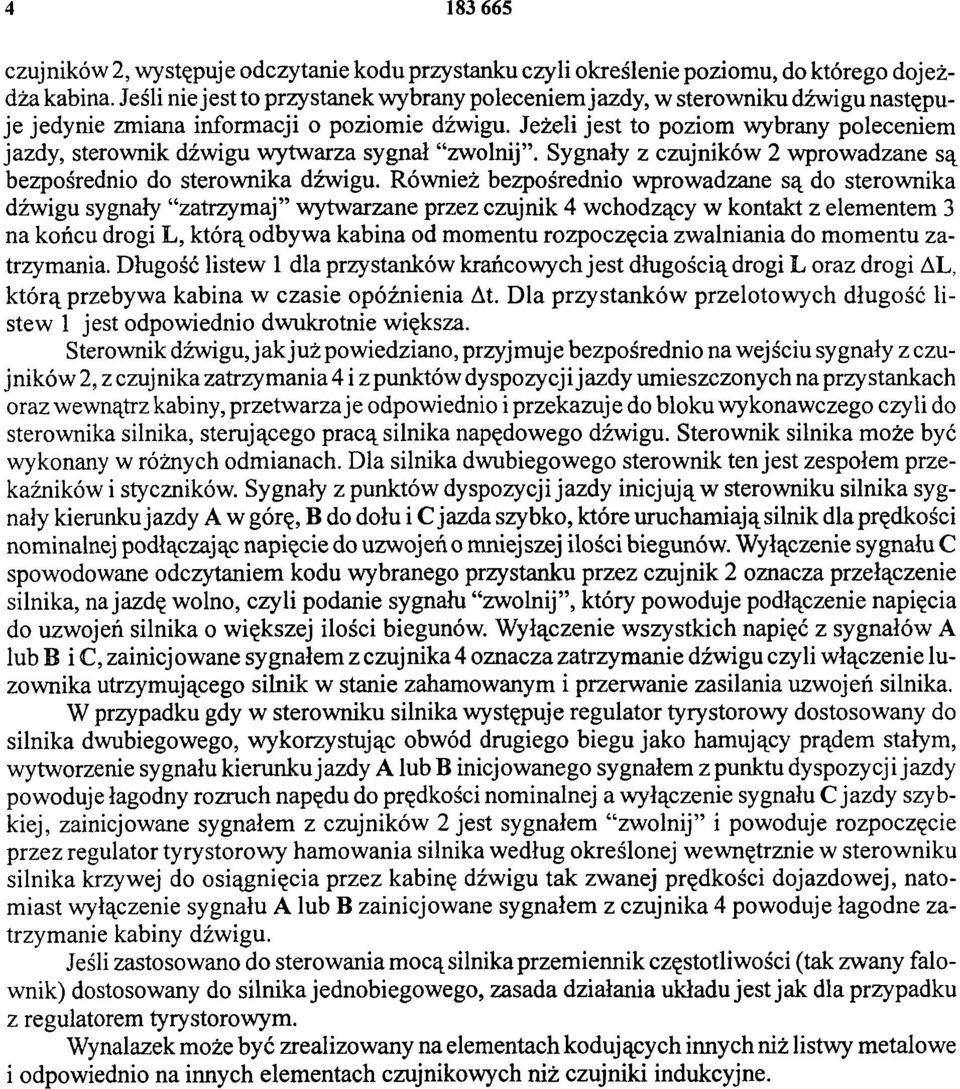 Jeżeli jest to poziom wybrany poleceniem jazdy, sterownik dźwigu wytwarza sygnał zwolnij. Sygnały z czujników 2 wprowadzane są bezpośrednio do sterownika dźwigu.