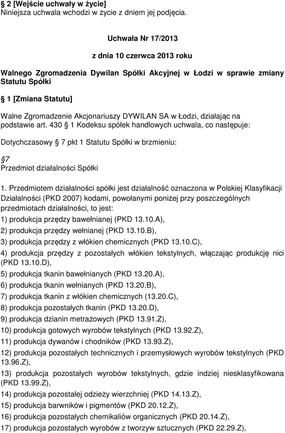 Przedmiotem działalności spółki jest działalność oznaczona w Polskiej Klasyfikacji Działalności (PKD 2007) kodami, powołanymi poniżej przy poszczególnych przedmiotach działalności, to jest: 1)