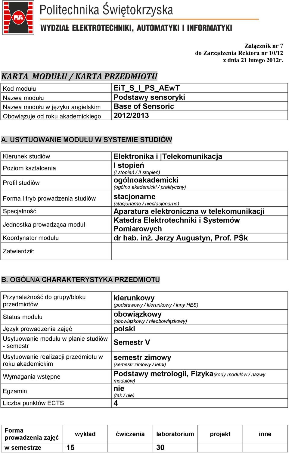 USYTUOWANIE MODUŁU W SYSTEMIE STUDIÓW Kierunek studiów Poziom kształcenia Profi studiów Forma i tryb prowadzenia studiów Specjaność Jednostka prowadząca moduł Koordynator Eektronika i Teekomunikacja