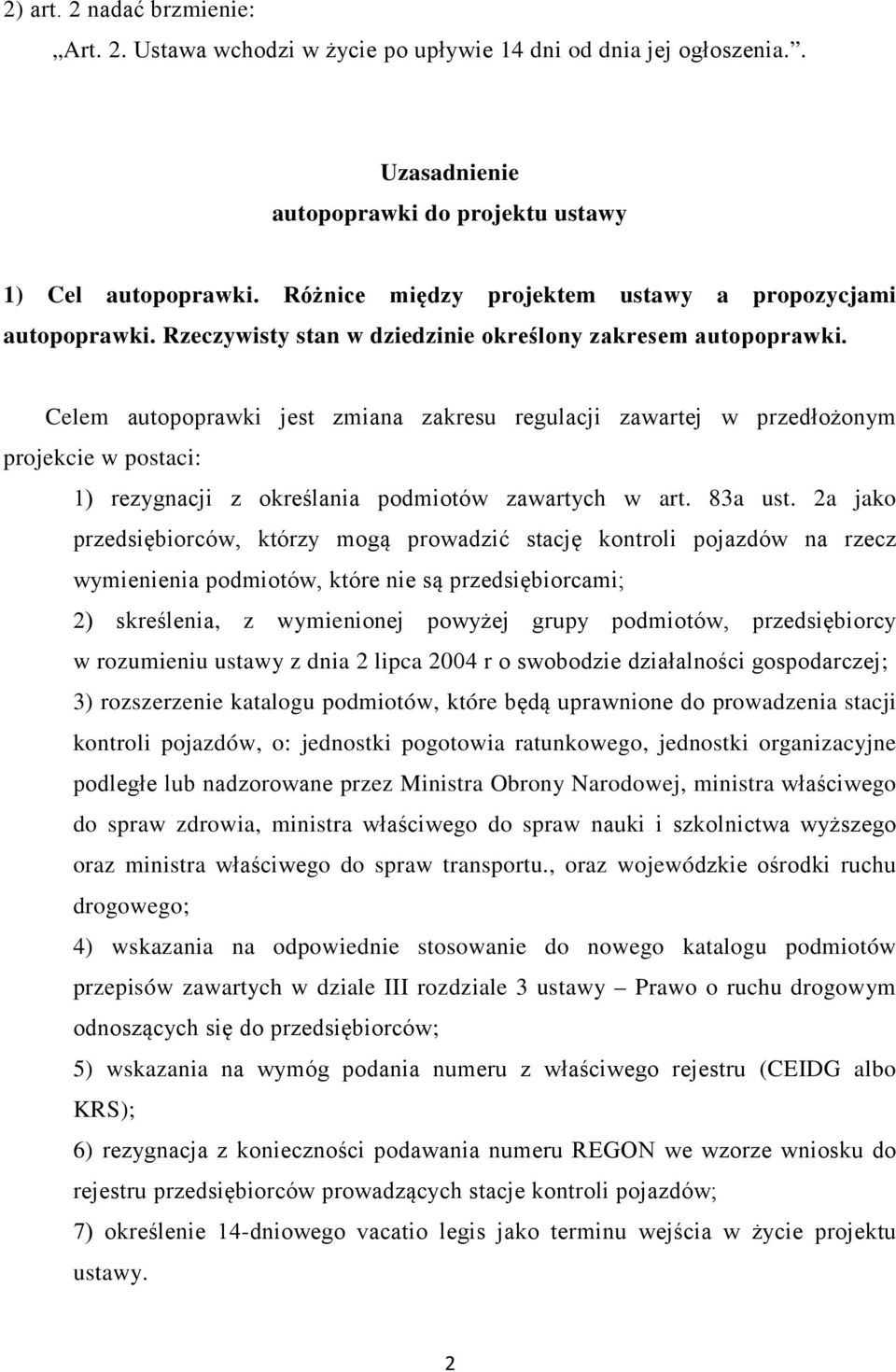 Celem autopoprawki jest zmiana zakresu regulacji zawartej w przedłożonym projekcie w postaci: 1) rezygnacji z określania podmiotów zawartych w art. 83a ust.