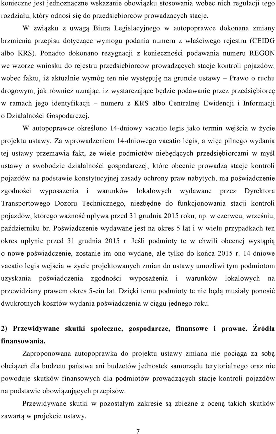 Ponadto dokonano rezygnacji z konieczności podawania numeru REGON we wzorze wniosku do rejestru przedsiębiorców prowadzących stacje kontroli pojazdów, wobec faktu, iż aktualnie wymóg ten nie