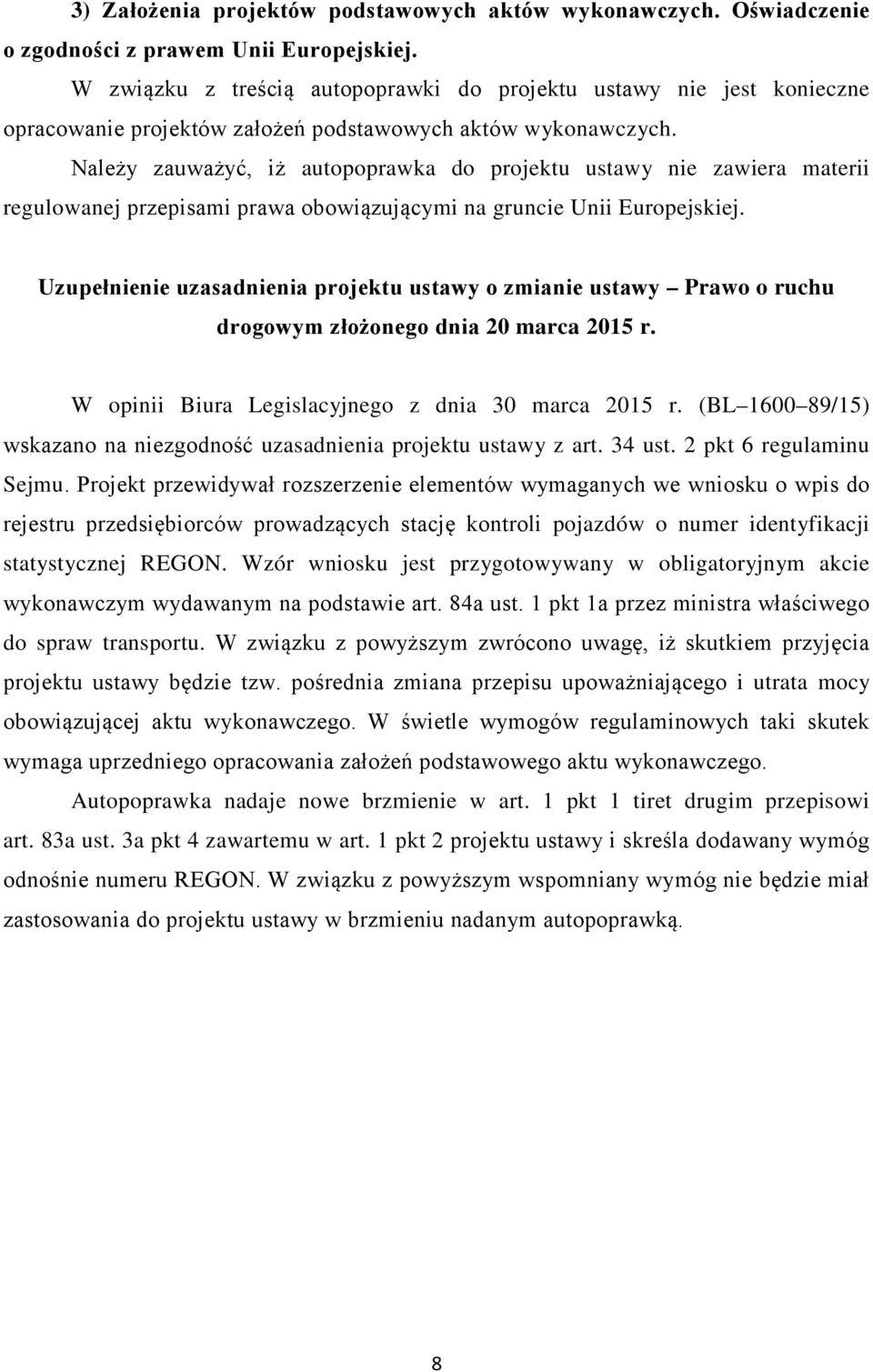 Należy zauważyć, iż autopoprawka do projektu ustawy nie zawiera materii regulowanej przepisami prawa obowiązującymi na gruncie Unii Europejskiej.