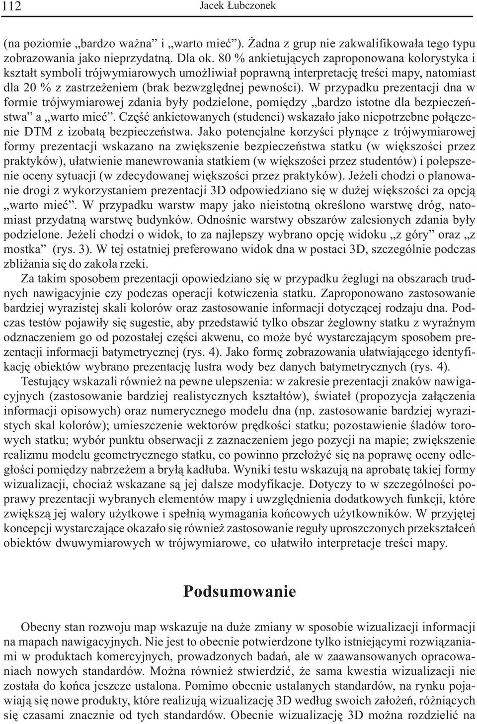 W przypadku prezentacji dna w formie trójwymiarowej zdania by³y podzielone, pomiêdzy bardzo istotne dla bezpieczeñstwa a warto mieæ.