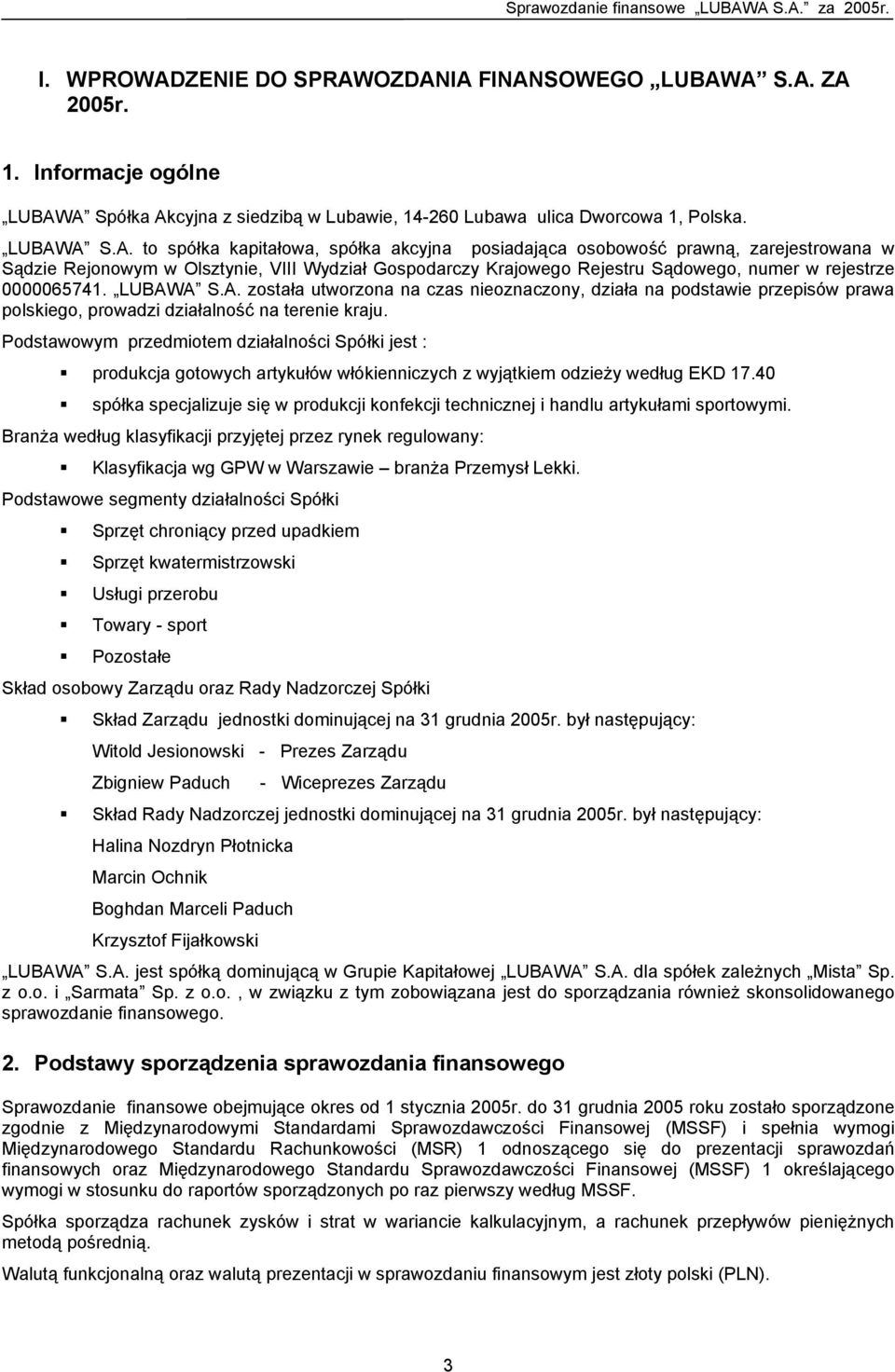 OZDANIA FINANSOWEGO LUBAWA S.A. ZA 2005r. 1. Informacje ogólne LUBAWA Spółka Akcyjna z siedzibą w Lubawie, 14-260 Lubawa ulica Dworcowa 1, Polska. LUBAWA S.A. to spółka kapitałowa, spółka akcyjna