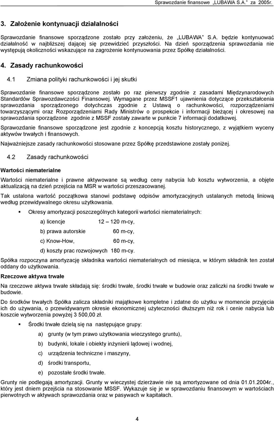 1 Zmiana polityki rachunkowości i jej skutki Sprawozdanie finansowe sporządzone zostało po raz pierwszy zgodnie z zasadami Międzynarodowych Standardów Sprawozdawczości Finansowej.