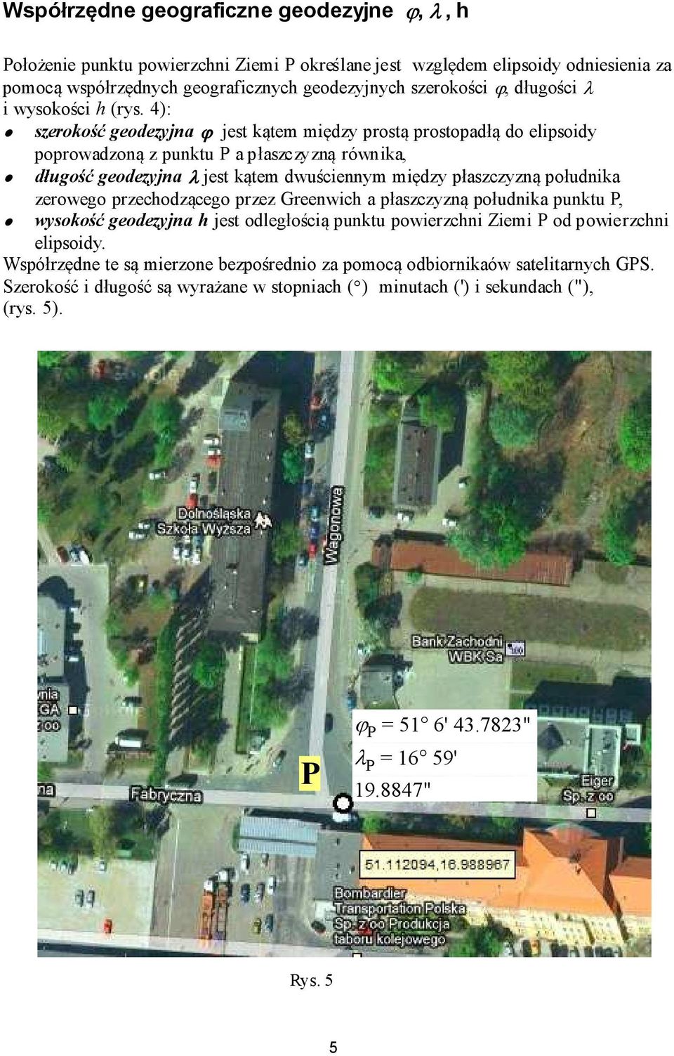 4): seokość geodejna ϕ jes kąem międ posą posopadłą do elipsoid popowadoną punku P a płascną ównika, długość geodejna λ jes kąem dwuściennm międ płascną południka eowego