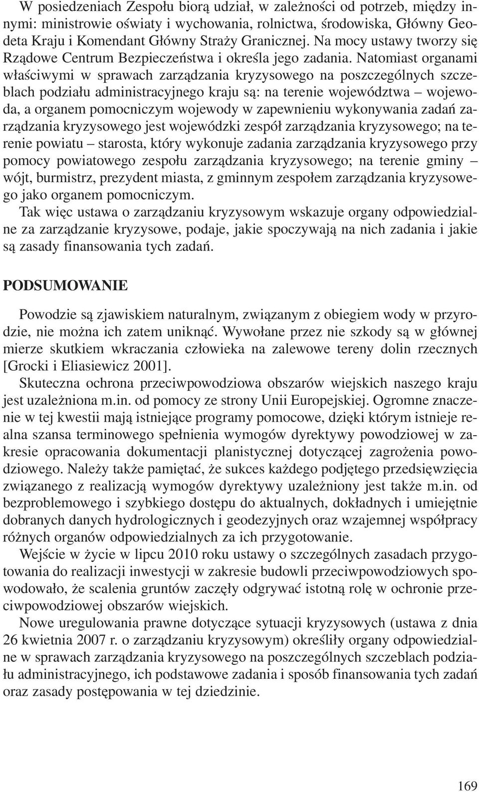 Natomiast organami w³aœciwymi w sprawach zarz¹dzania kryzysowego na poszczególnych szczeblach podzia³u administracyjnego kraju s¹: na terenie województwa wojewoda, a organem pomocniczym wojewody w