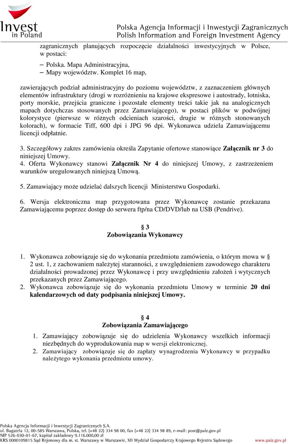 morskie, przejścia graniczne i pozostałe elementy treści takie jak na analogicznych mapach dotychczas stosowanych przez Zamawiającego), w postaci plików w podwójnej kolorystyce (pierwsze w różnych