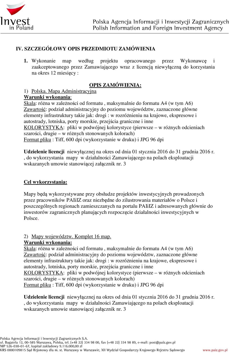 Mapa Administracyjna Warunki wykonania: Skala: różna w zależności od formatu, maksymalnie do formatu A4 (w tym A6) Zawartość: podział administracyjny do poziomu województw, zaznaczone główne elementy