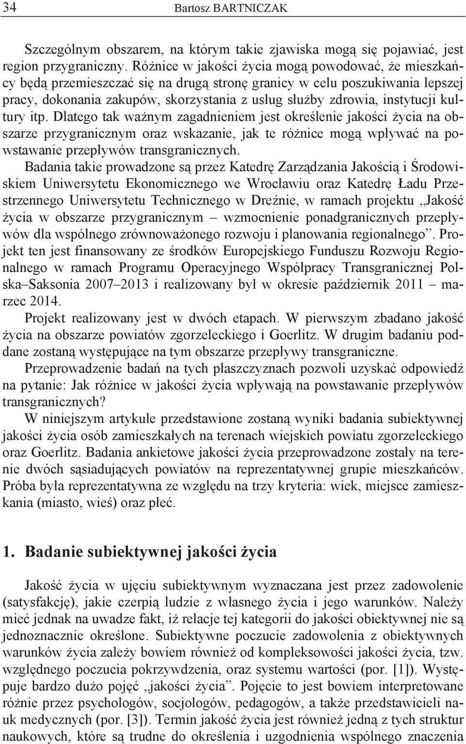 kultury itp. Dlatego tak wa nym zagadnieniem jest okre lenie jako ci ycia na obszarze przygranicznym oraz wskazanie, jak te ró nice mog wp ywa na powstawanie przep ywów transgranicznych.