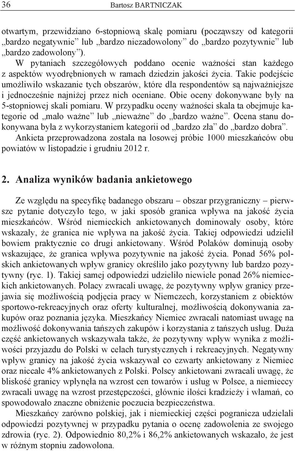 Takie podej cie umo liwi o wskazanie tych obszarów, które dla respondentów s najwa niejsze i jednocze nie najni ej przez nich oceniane. Obie oceny dokonywane by y na 5-stopniowej skali pomiaru.