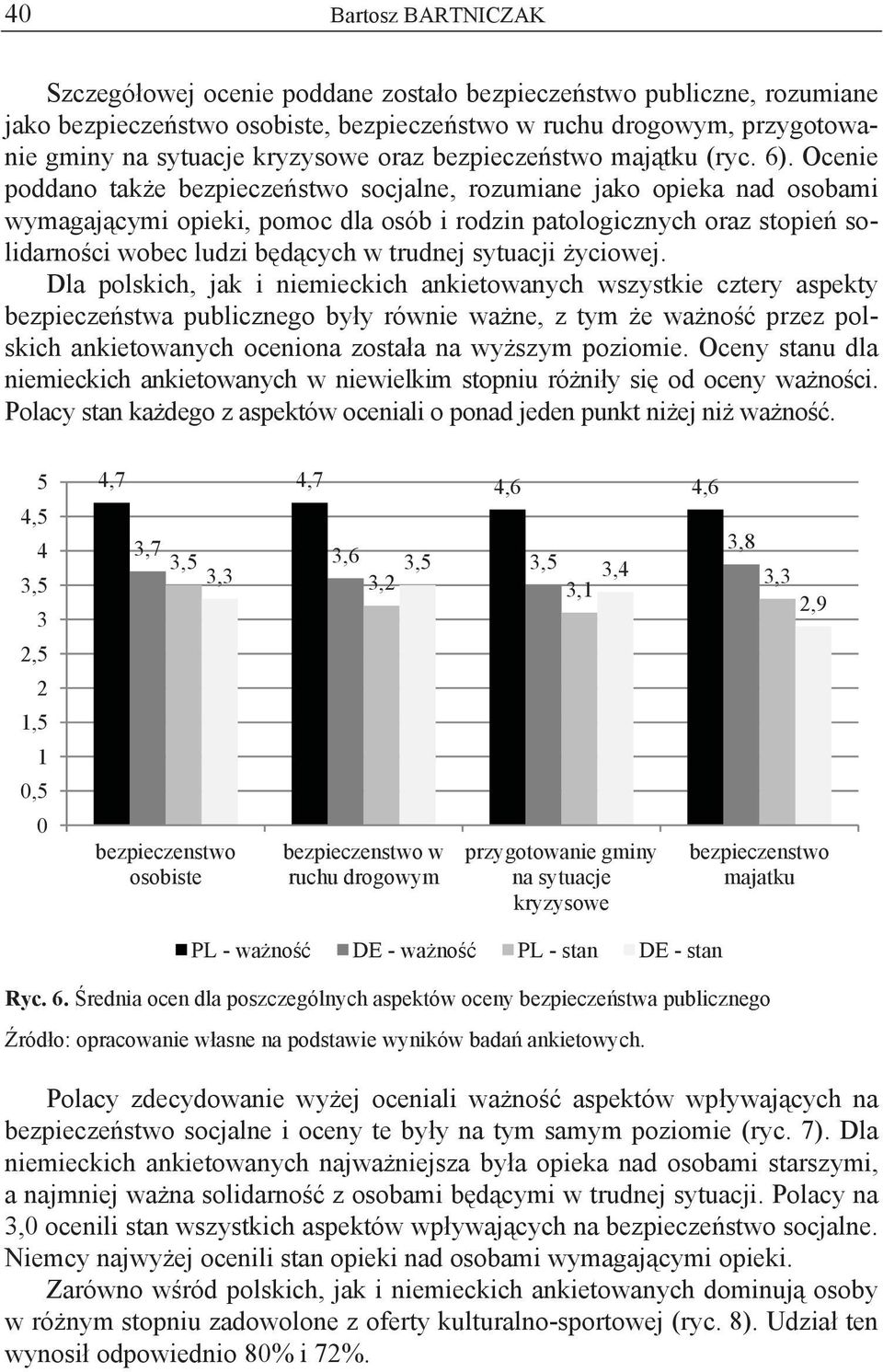 Ocenie poddano tak e bezpiecze stwo socjalne, rozumiane jako opieka nad osobami wymagaj cymi opieki, pomoc dla osób i rodzin patologicznych oraz stopie solidarno ci wobec ludzi b d cych w trudnej