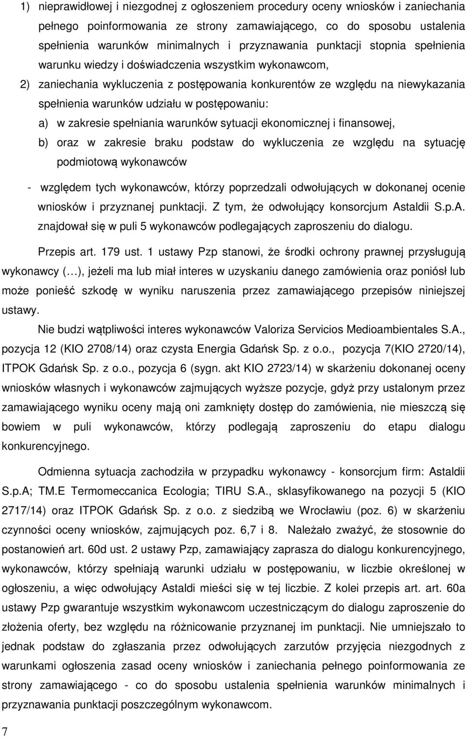 udziału w postępowaniu: a) w zakresie spełniania warunków sytuacji ekonomicznej i finansowej, b) oraz w zakresie braku podstaw do wykluczenia ze względu na sytuację podmiotową wykonawców - względem