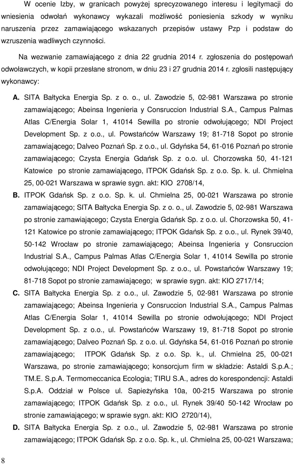 zgłoszenia do postępowań odwoławczych, w kopii przesłane stronom, w dniu 23 i 27 grudnia 2014 r. zgłosili następujący wykonawcy: A. SITA Bałtycka Energia Sp. z o. o., ul.