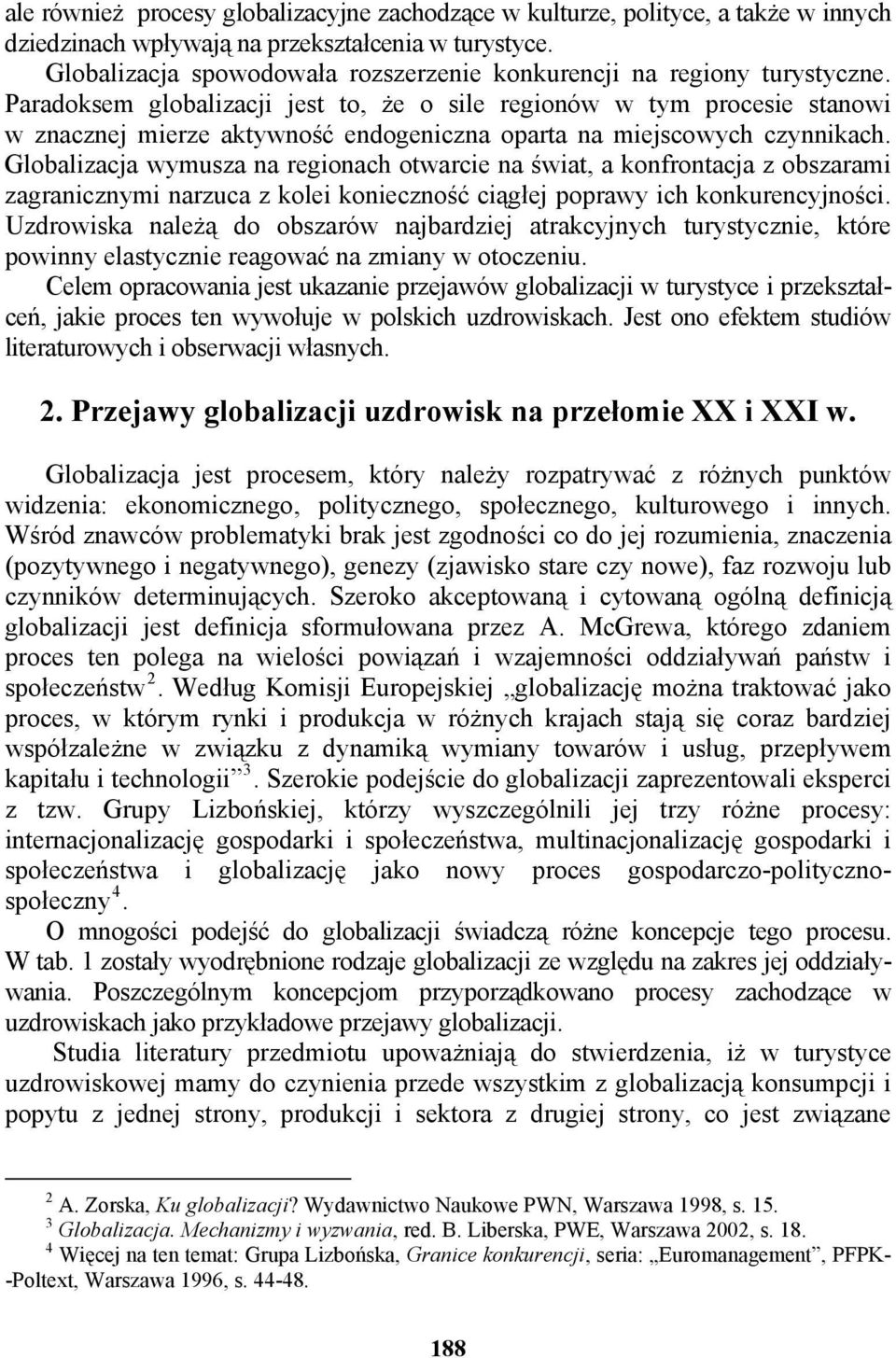 Paradoksem globalizacji jest to, że o sile regionów w tym procesie stanowi w znacznej mierze aktywność endogeniczna oparta na miejscowych czynnikach.