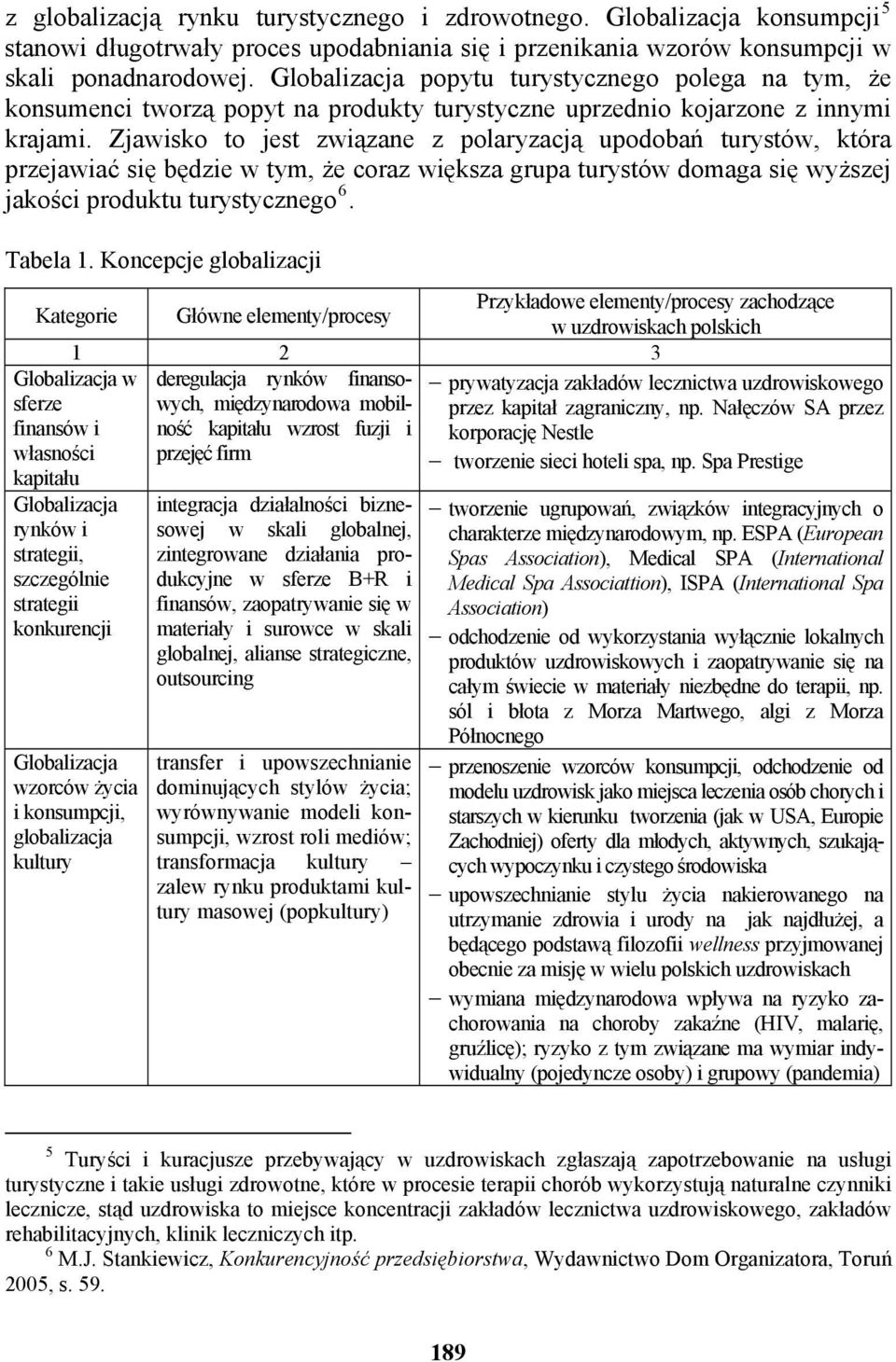 Zjawisko to jest związane z polaryzacją upodobań turystów, która przejawiać się będzie w tym, że coraz większa grupa turystów domaga się wyższej jakości produktu turystycznego 6. Tabela 1.