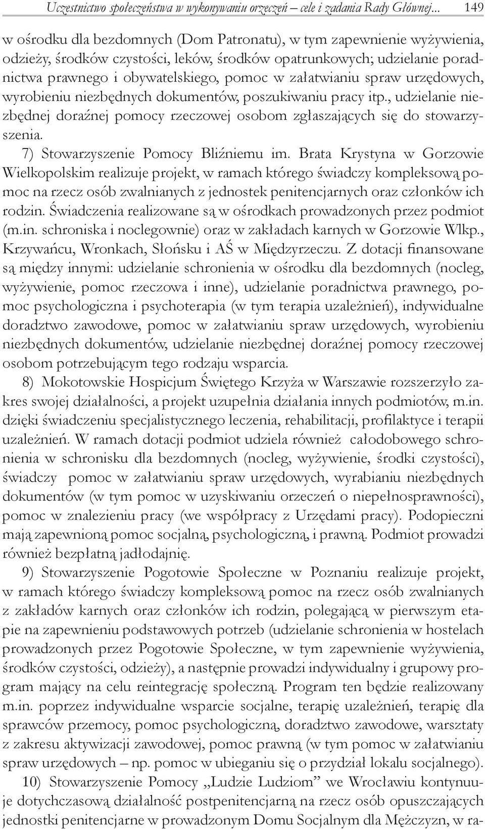 załatwianiu spraw urzędowych, wyrobieniu niezbędnych dokumentów, poszukiwaniu pracy itp., udzielanie niezbędnej doraźnej pomocy rzeczowej osobom zgłaszających się do stowarzyszenia.