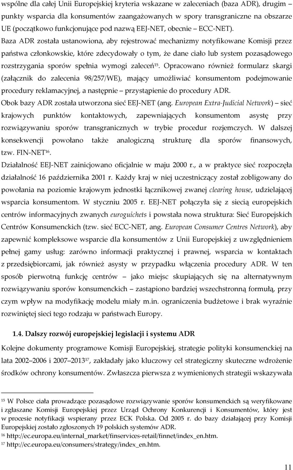 Baza ADR została ustanowiona, aby rejestrować mechanizmy notyfikowane Komisji przez państwa członkowskie, które zdecydowały o tym, że dane ciało lub system pozasądowego rozstrzygania sporów spełnia