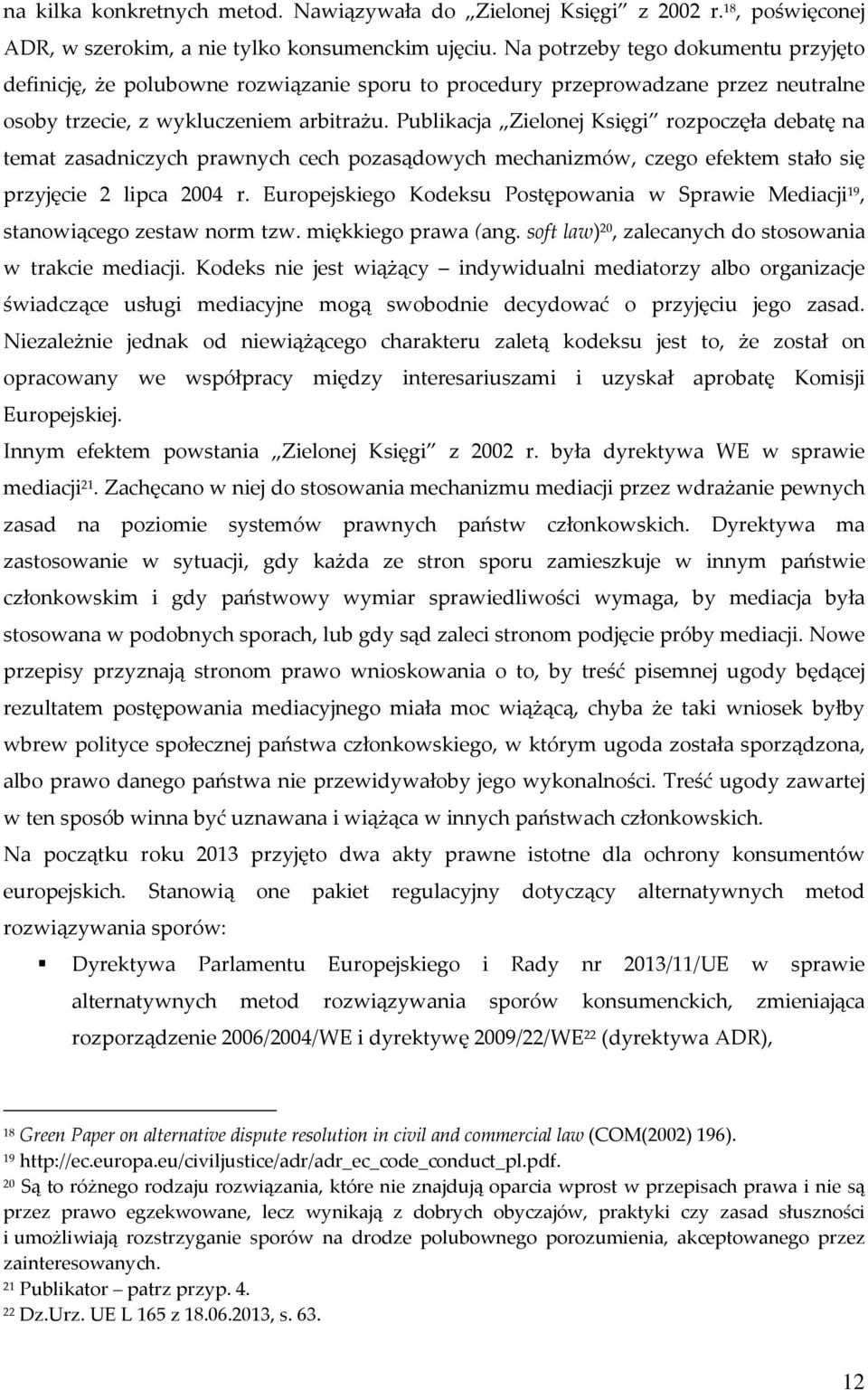 Publikacja Zielonej Księgi rozpoczęła debatę na temat zasadniczych prawnych cech pozasądowych mechanizmów, czego efektem stało się przyjęcie 2 lipca 2004 r.