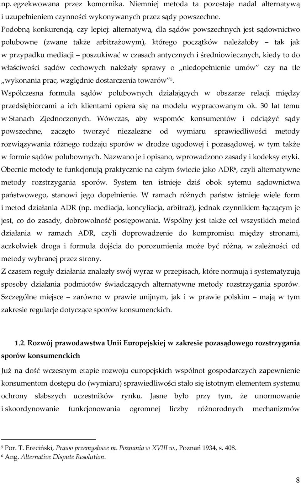 czasach antycznych i średniowiecznych, kiedy to do właściwości sądów cechowych należały sprawy o niedopełnienie umów czy na tle wykonania prac, względnie dostarczenia towarów 5.