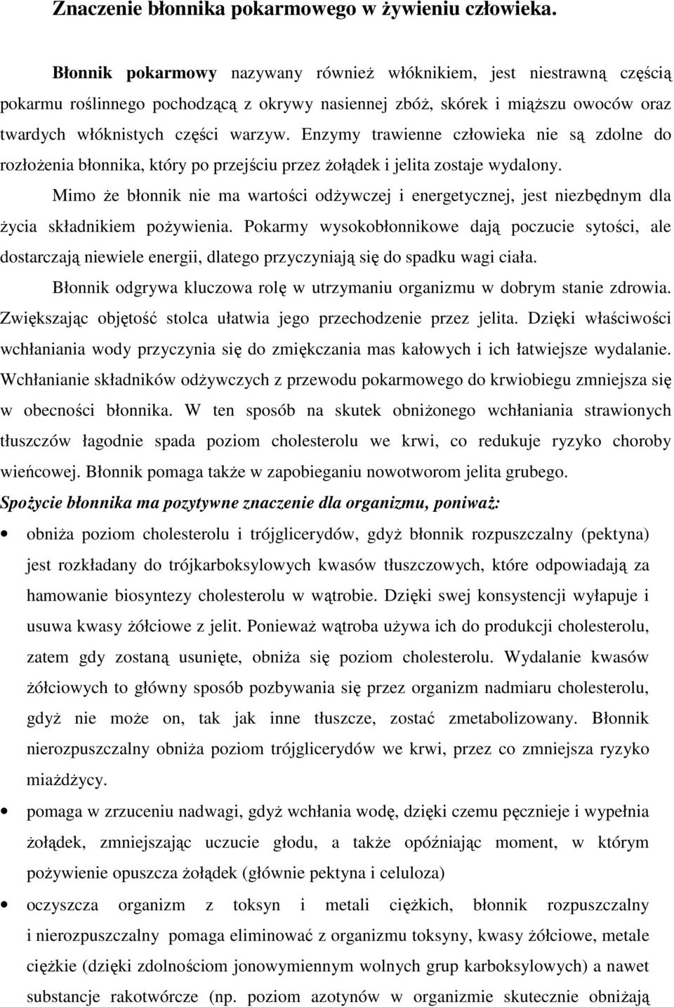 Enzymy trawienne człowieka nie są zdolne do rozłoŝenia błonnika, który po przejściu przez Ŝołądek i jelita zostaje wydalony.