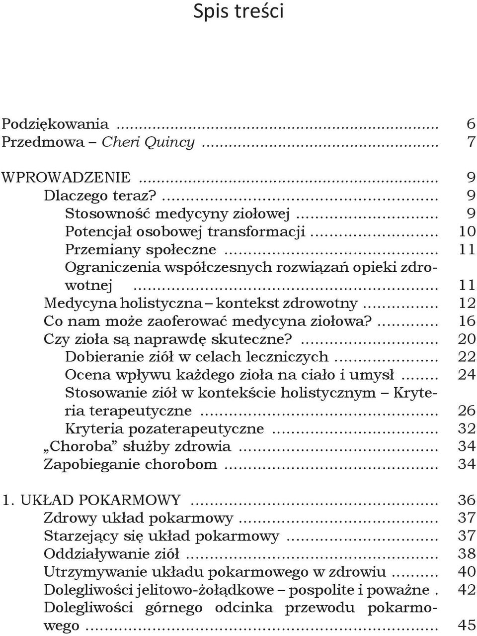 ... 20 Dobieranie ziół w celach leczniczych... 22 Ocena wpływu każdego zioła na ciało i umysł... 24 Stosowanie ziół w kontekście holistycznym Kryteria terapeutyczne... 26 Kryteria pozaterapeutyczne.