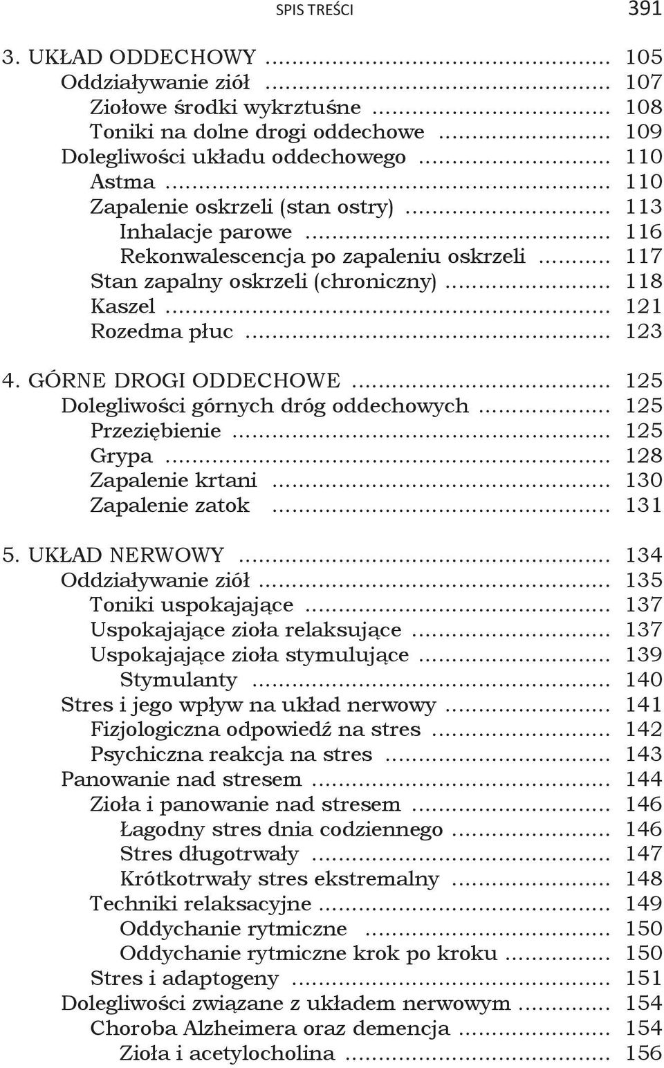 GÓRNE DROGI ODDECHOWE... 125 Dolegliwości górnych dróg oddechowych... 125 Przeziębienie... 125 Grypa... 128 Zapalenie krtani... 130 Zapalenie zatok... 131 5. UKŁAD NERWOWY... 134 Oddziaływanie ziół.