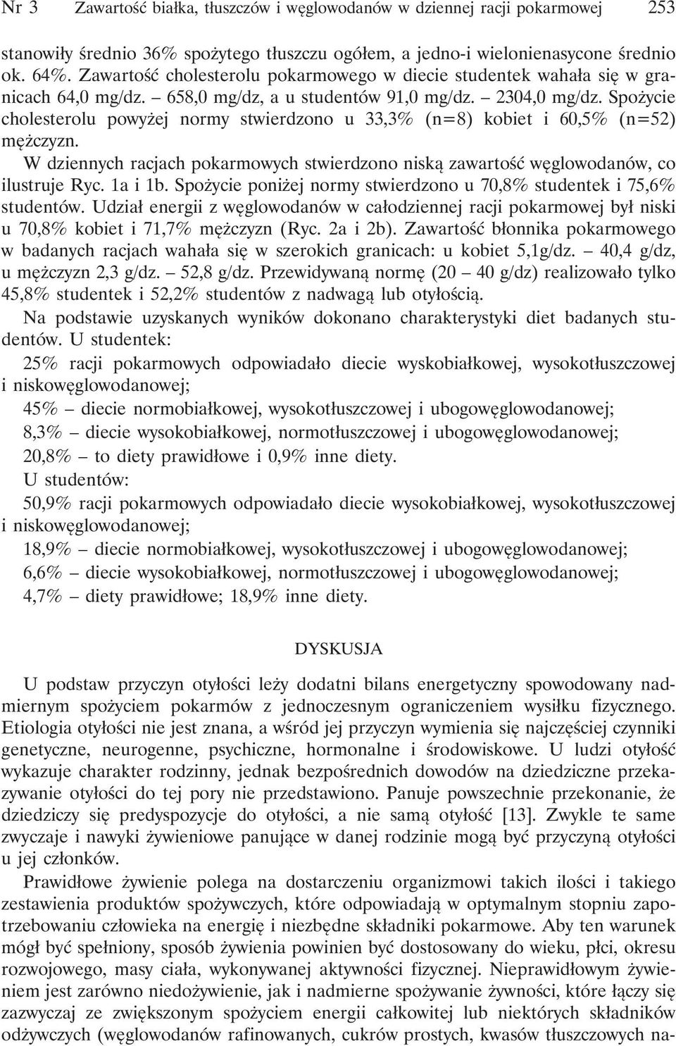 Spożycie cholesterolu powyżej normy stwierdzono u 33,3% (n=8) kobiet i 60,5% (n=52) mężczyzn. W dziennych racjach pokarmowych stwierdzono niską zawartość węglowodanów, co ilustruje Ryc. 1a i 1b.